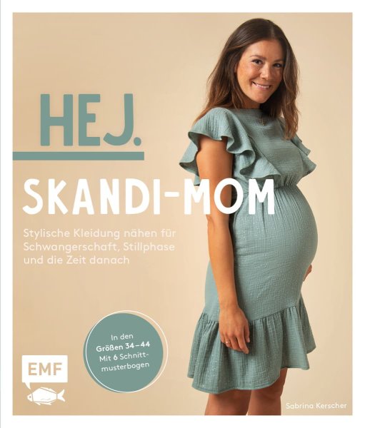 Hej. Skandi-Mom - Stylische Kleidung nähen für Schwangerschaft, Stillphase und die Zeit danach.