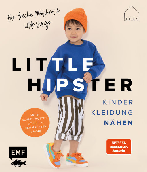 Little Hipster: Kinderkleidung nähen. Frech, wild, wunderbar!: Alle Modelle in den Größen 74–140